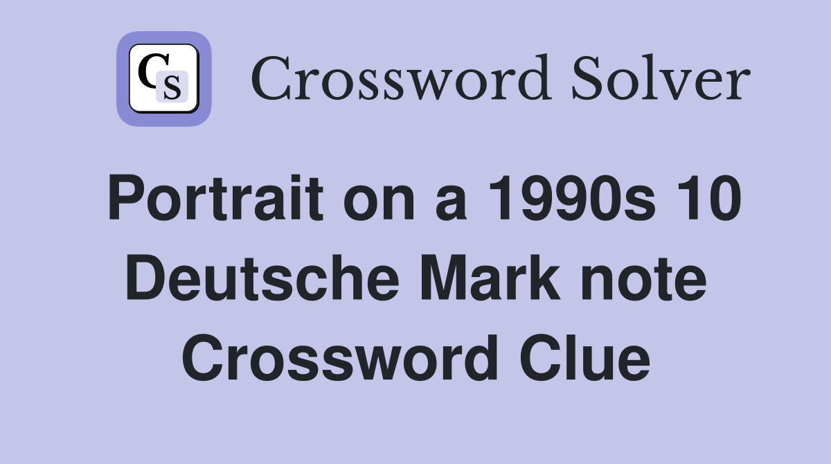 Portrait on a 1990s 10 Deutsche Mark note Crossword Clue