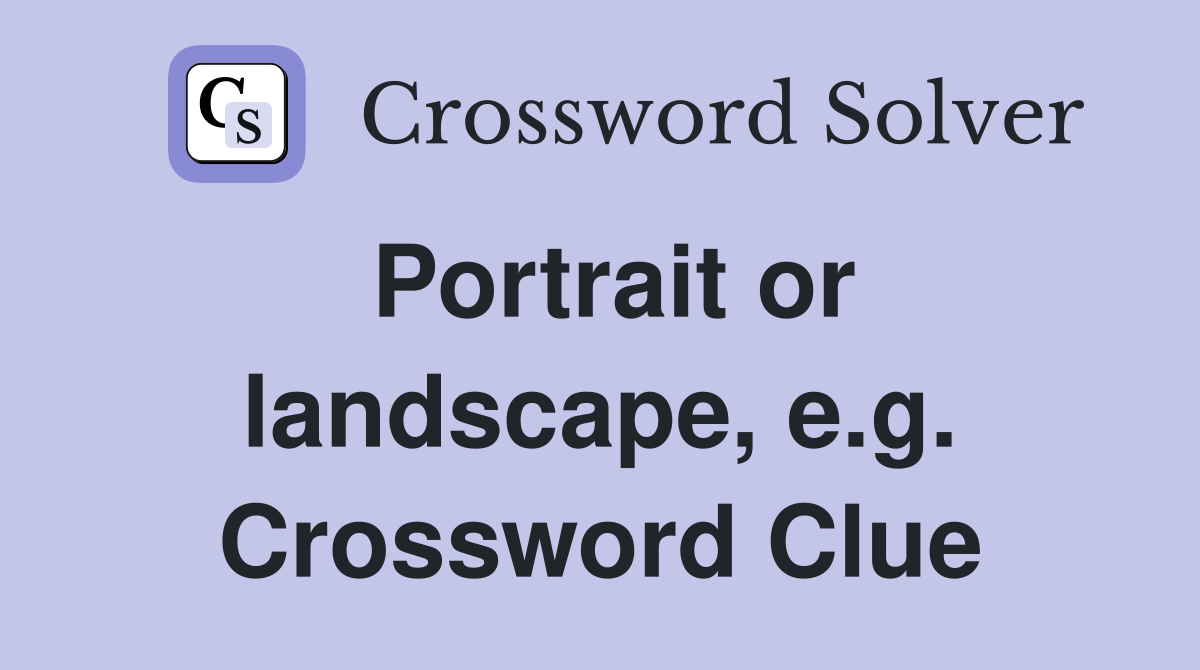 Portrait or landscape, e.g. Crossword Clue