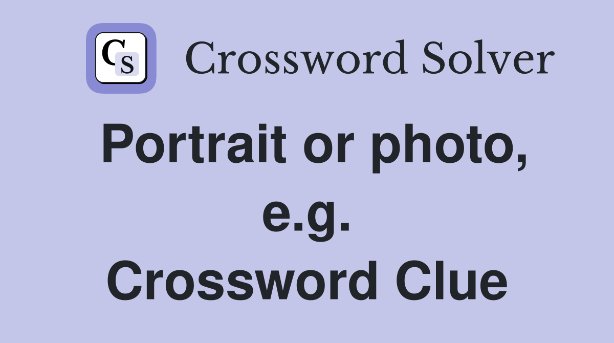 Portrait or photo, e.g. Crossword Clue
