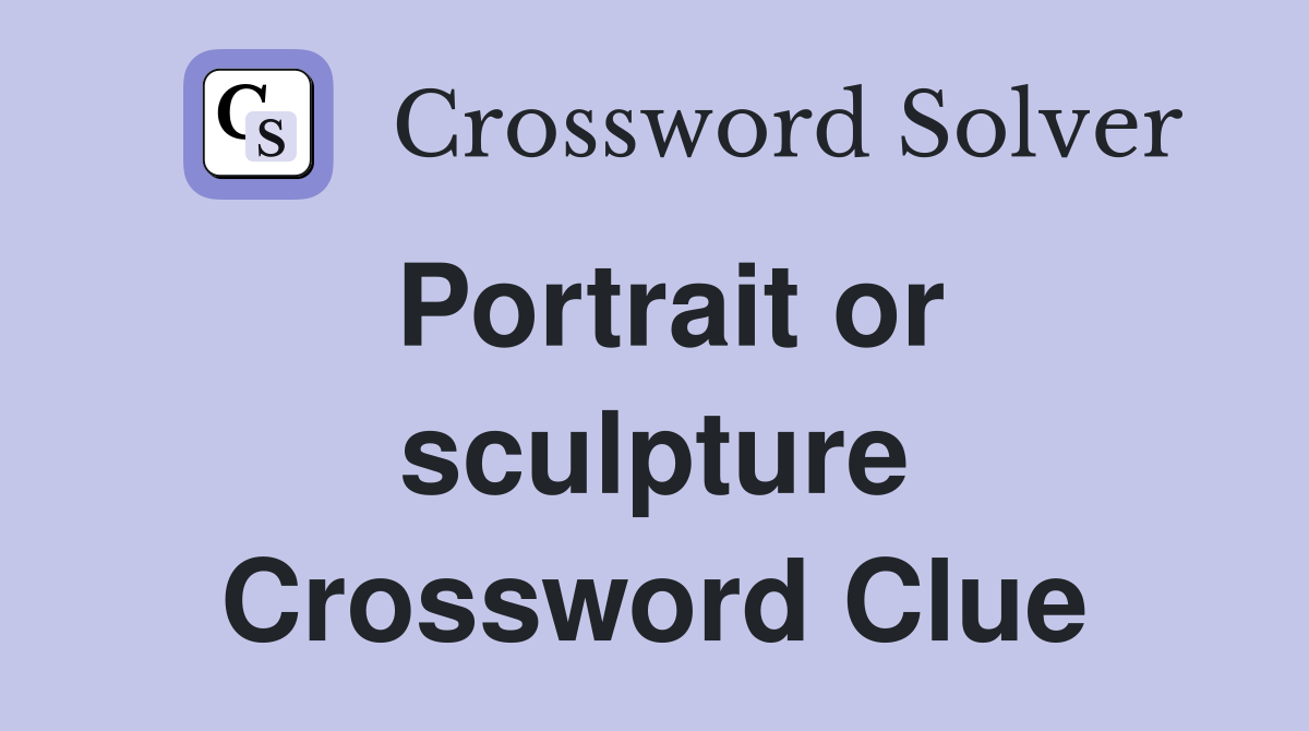 Portrait or sculpture Crossword Clue