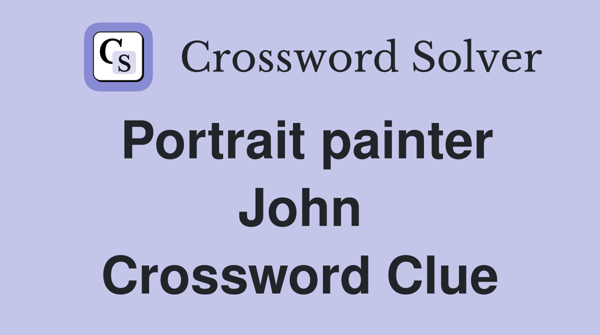 Portrait painter John Crossword Clue