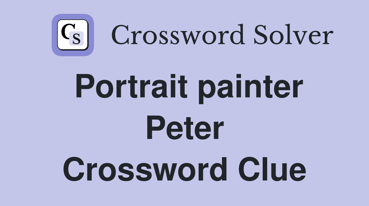 Portrait painter Peter Crossword Clue