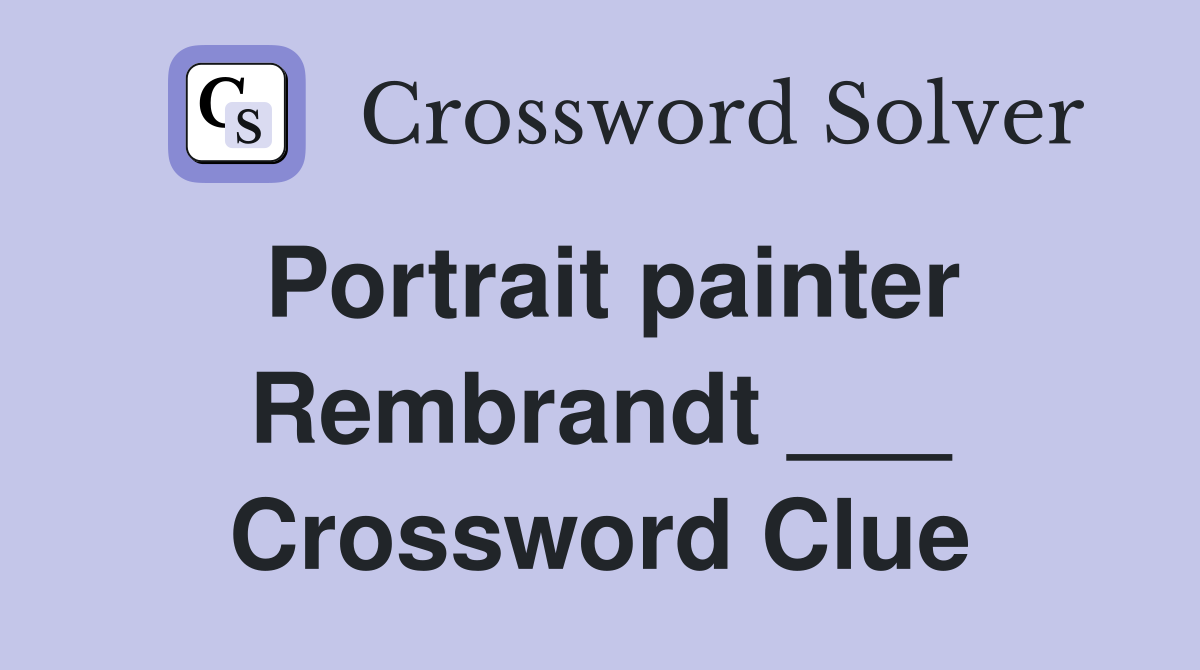 Portrait painter Rembrandt ___ Crossword Clue