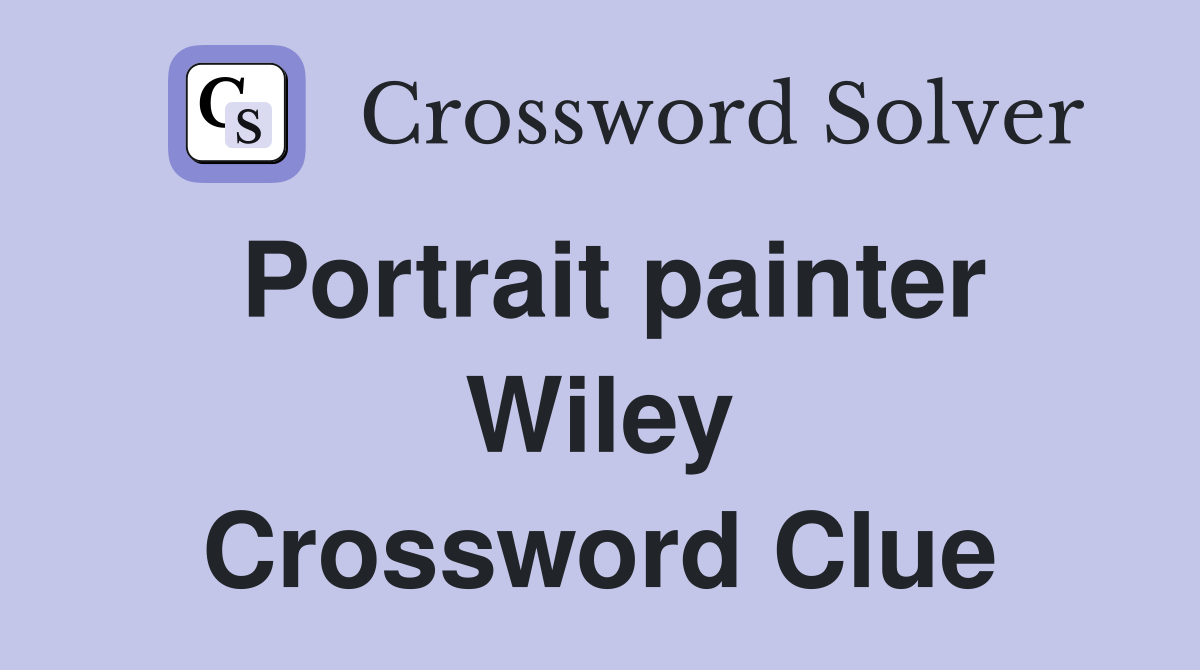 Portrait painter Wiley Crossword Clue