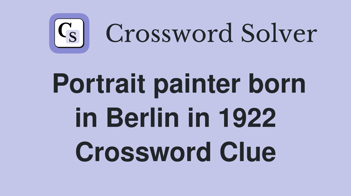 Portrait painter born in Berlin in 1922 Crossword Clue