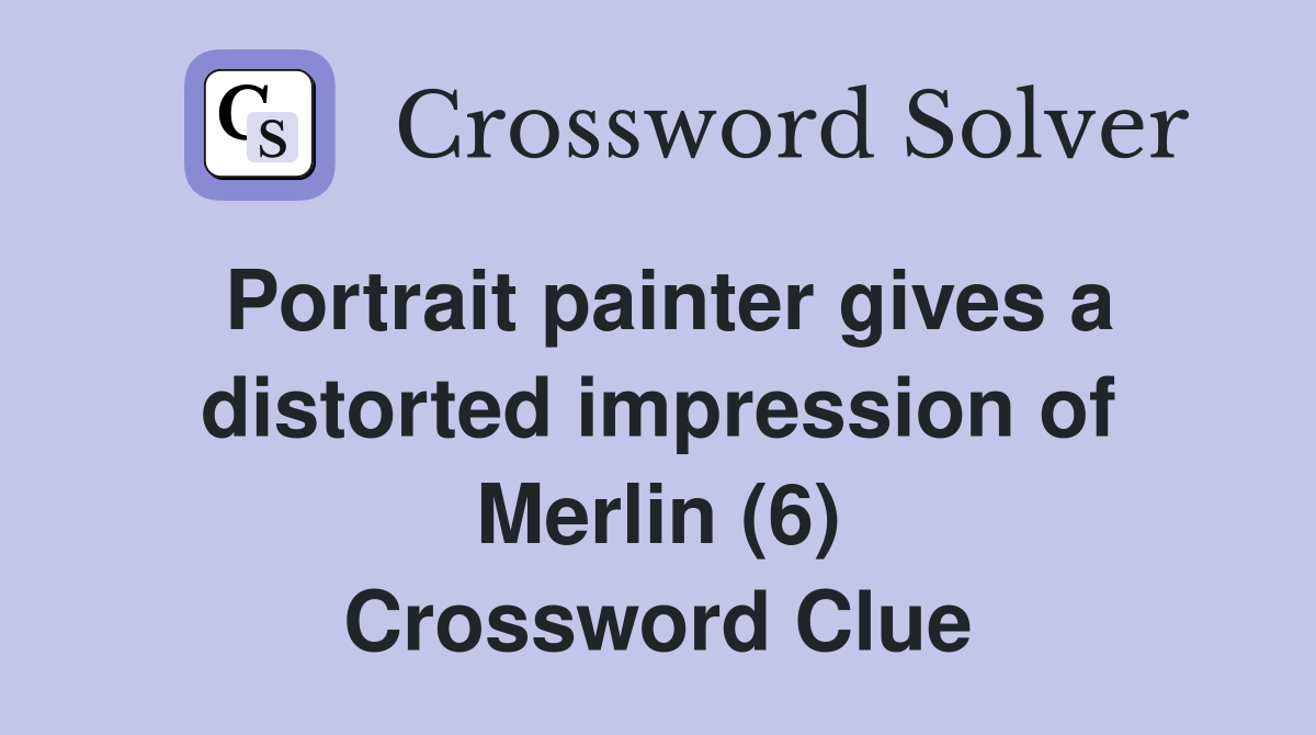 Portrait painter gives a distorted impression of Merlin (6) Crossword Clue
