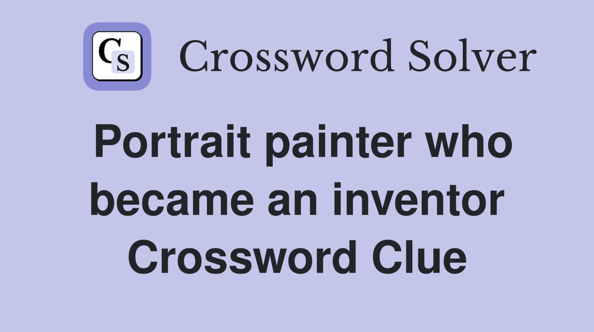 Portrait painter who became an inventor Crossword Clue