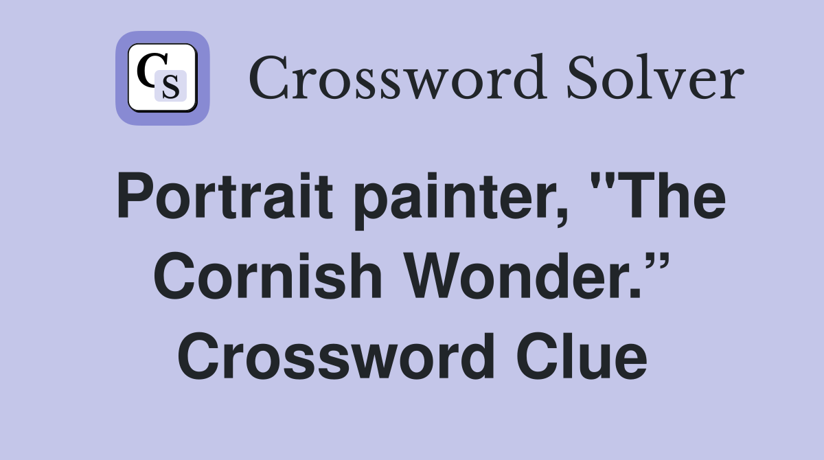Portrait painter, "The Cornish Wonder.” Crossword Clue