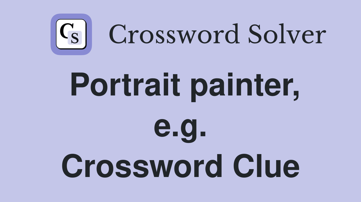 Portrait painter, e.g. Crossword Clue