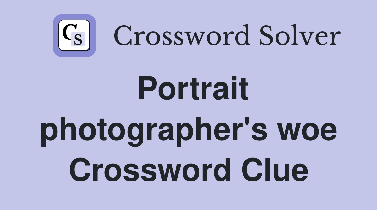 Portrait photographer's woe Crossword Clue