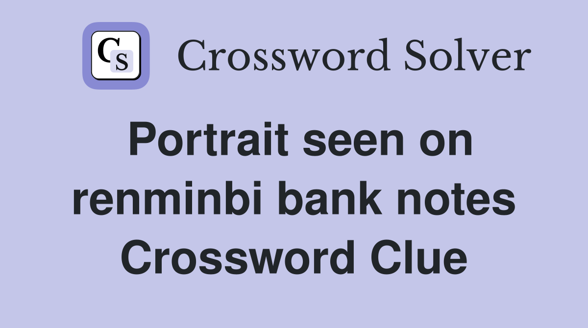 Portrait seen on renminbi bank notes Crossword Clue