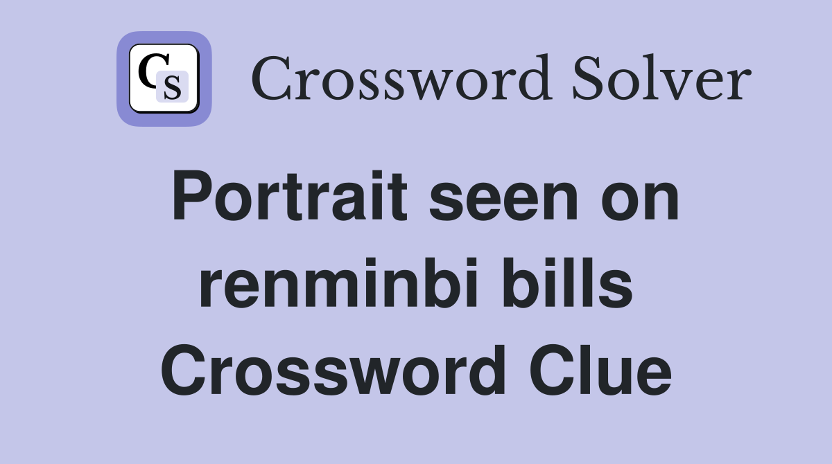 Portrait seen on renminbi bills Crossword Clue