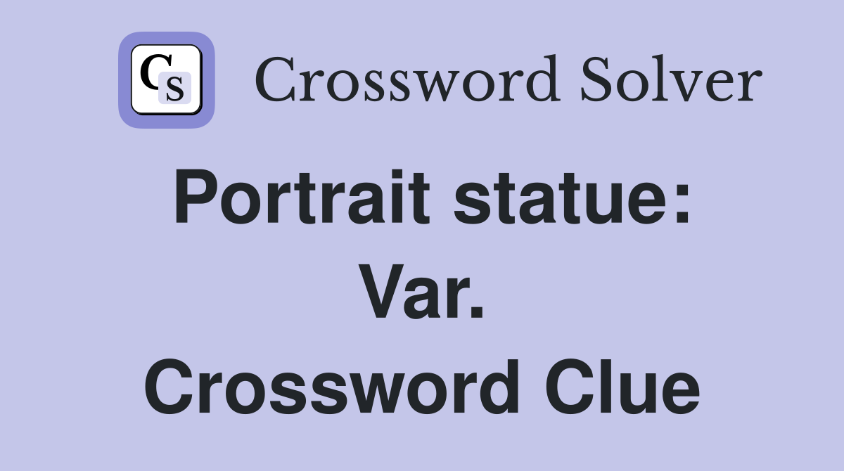Portrait statue: Var. Crossword Clue