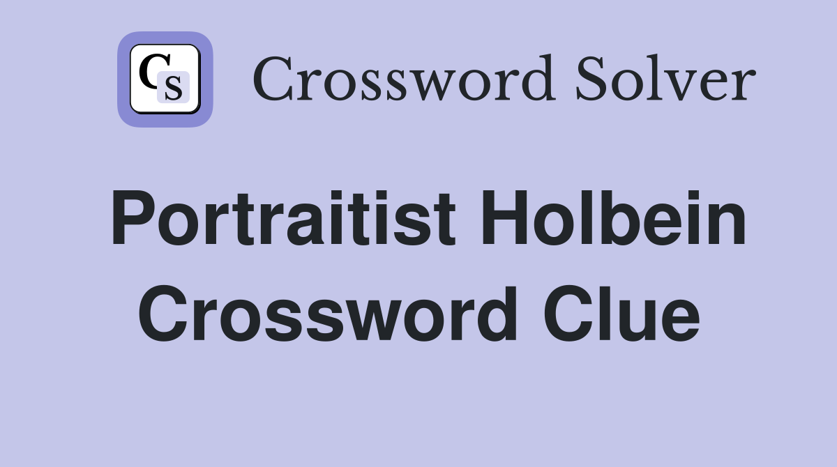 Portraitist Holbein Crossword Clue