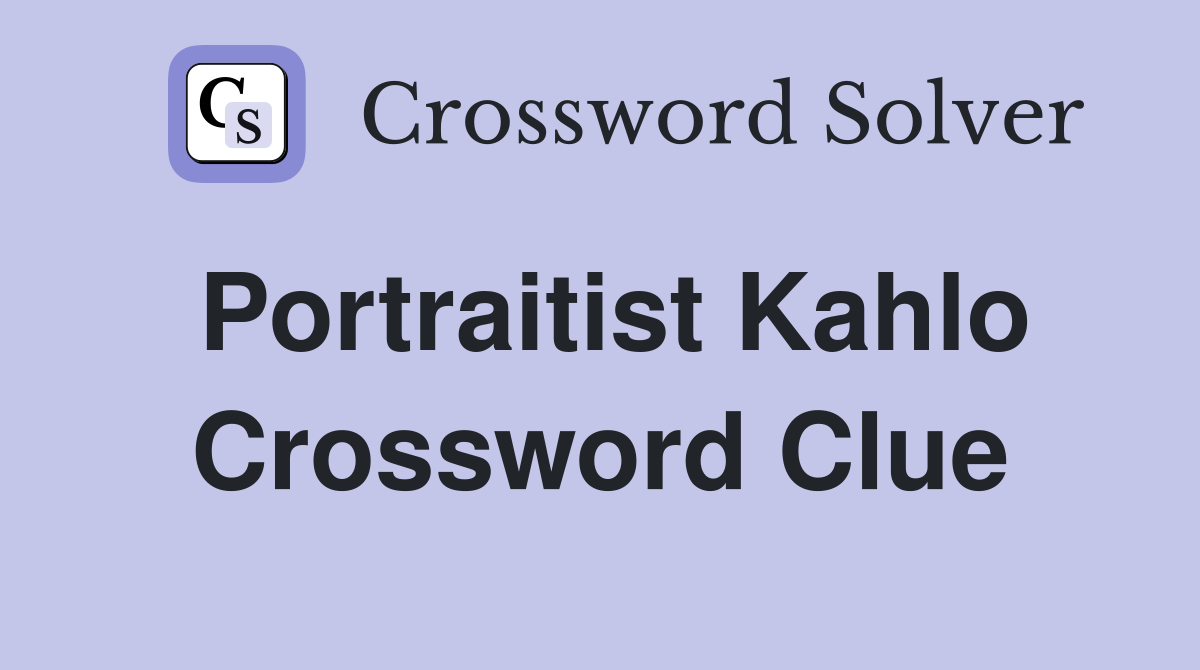 Portraitist Kahlo Crossword Clue
