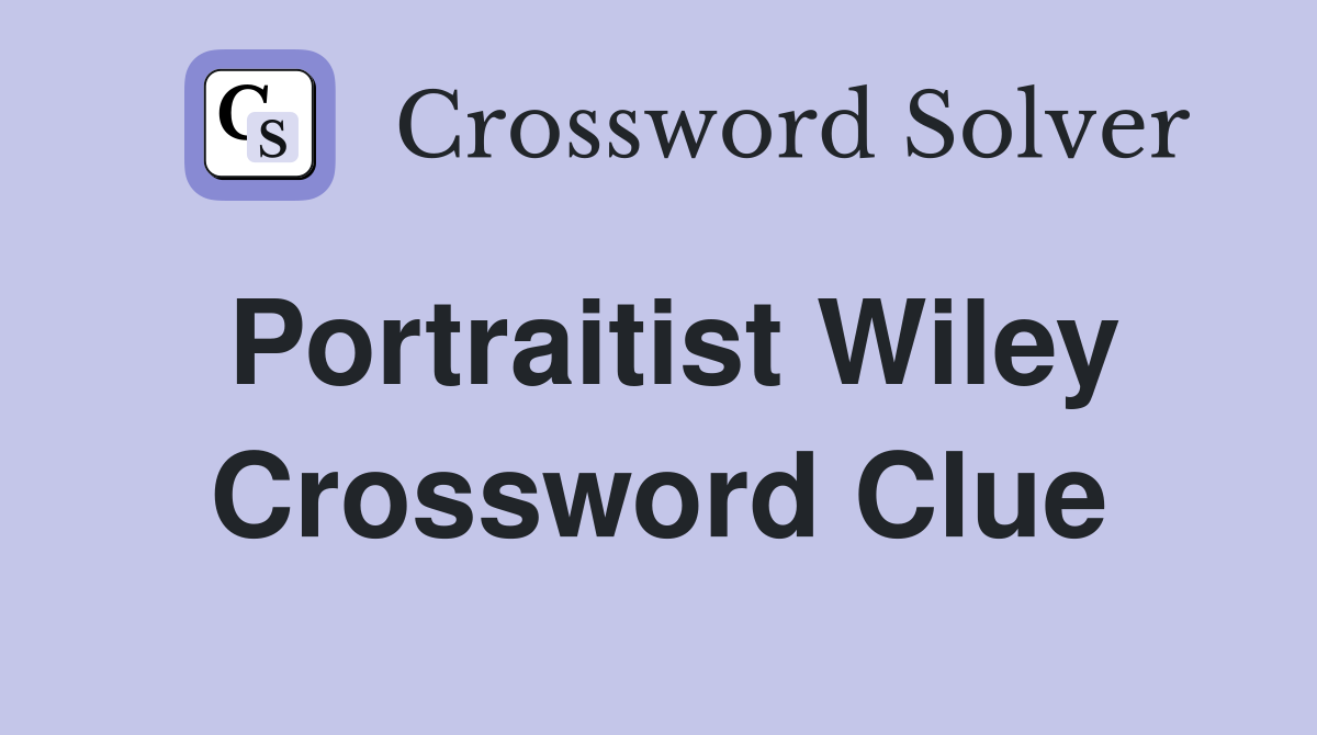 Portraitist Wiley Crossword Clue
