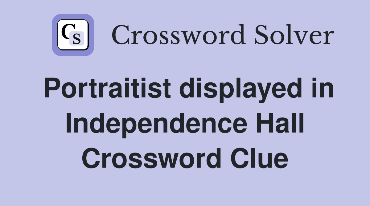 Portraitist displayed in Independence Hall Crossword Clue