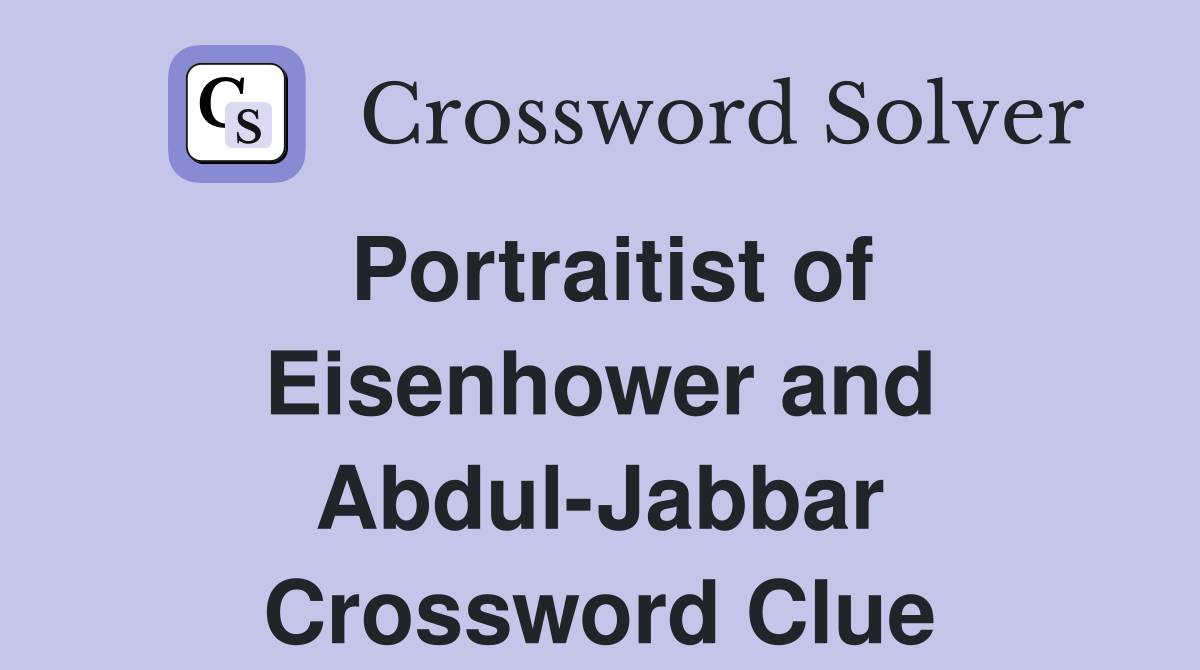 Portraitist of Eisenhower and Abdul-Jabbar Crossword Clue