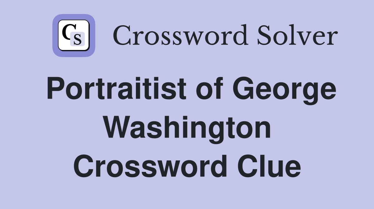 Portraitist of George Washington Crossword Clue