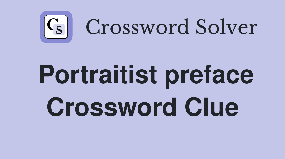 Portraitist preface Crossword Clue