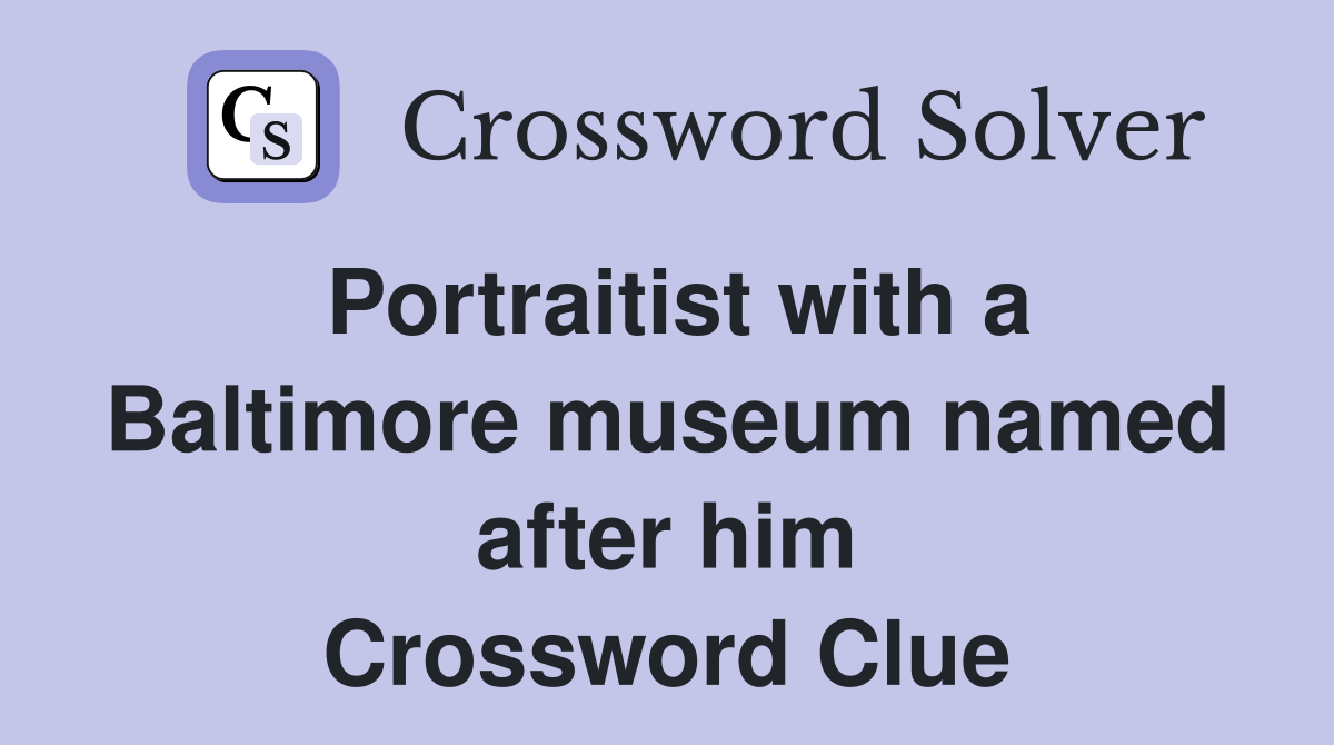 Portraitist with a Baltimore museum named after him Crossword Clue