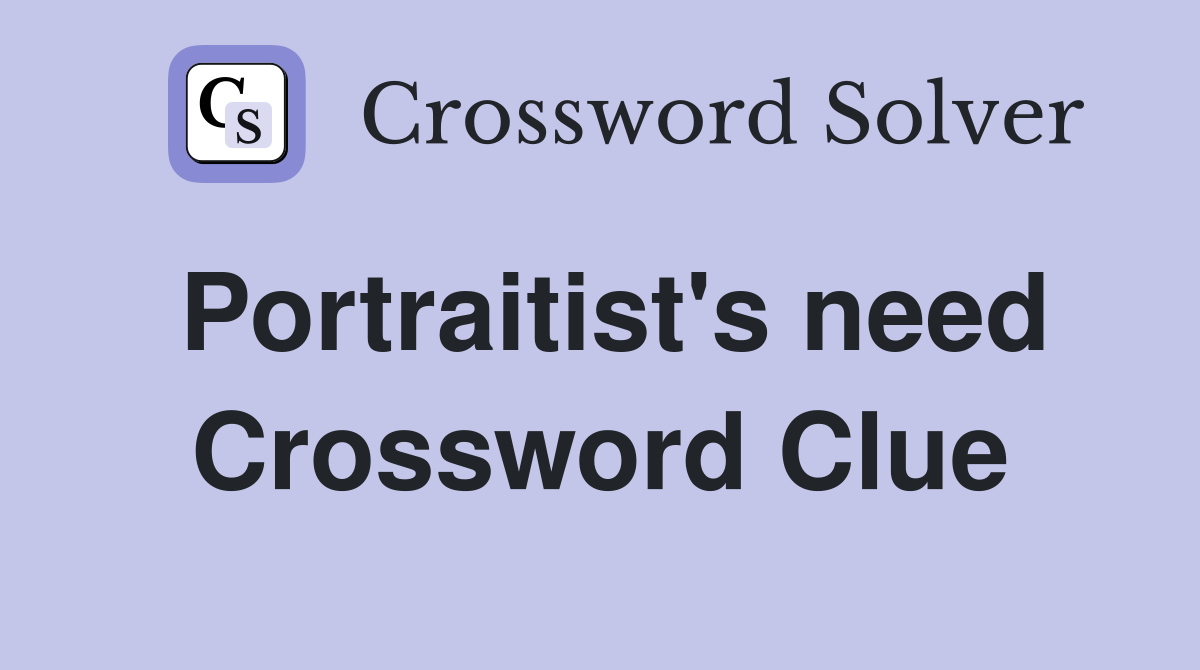 Portraitist's need Crossword Clue