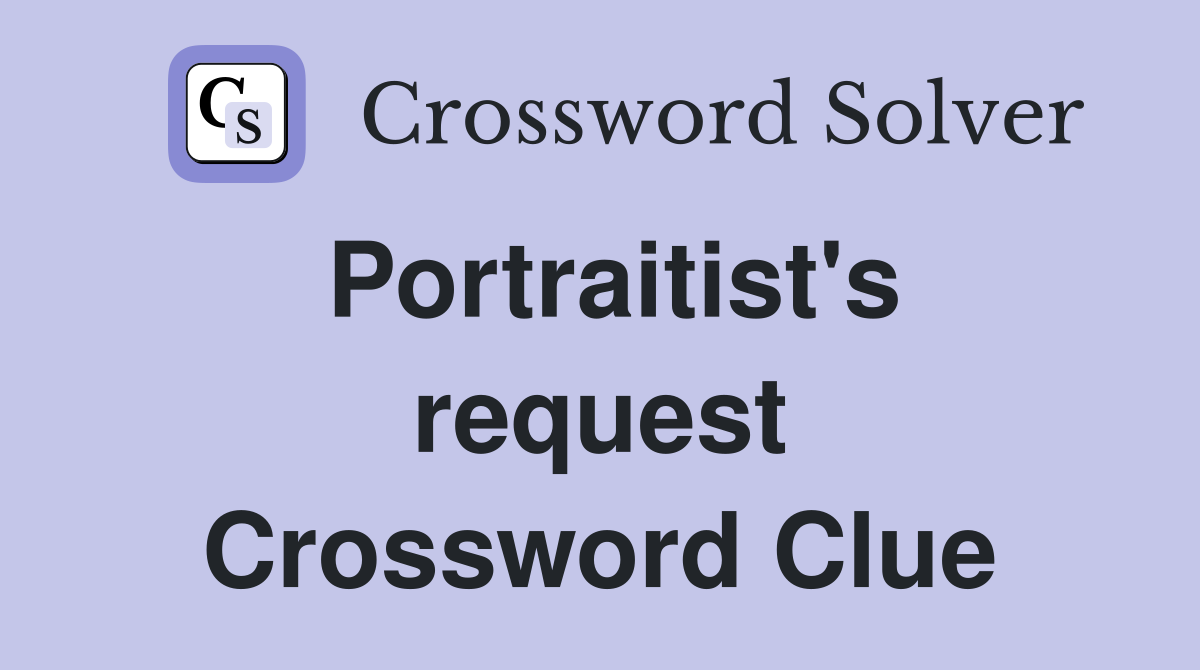 Portraitist's request Crossword Clue