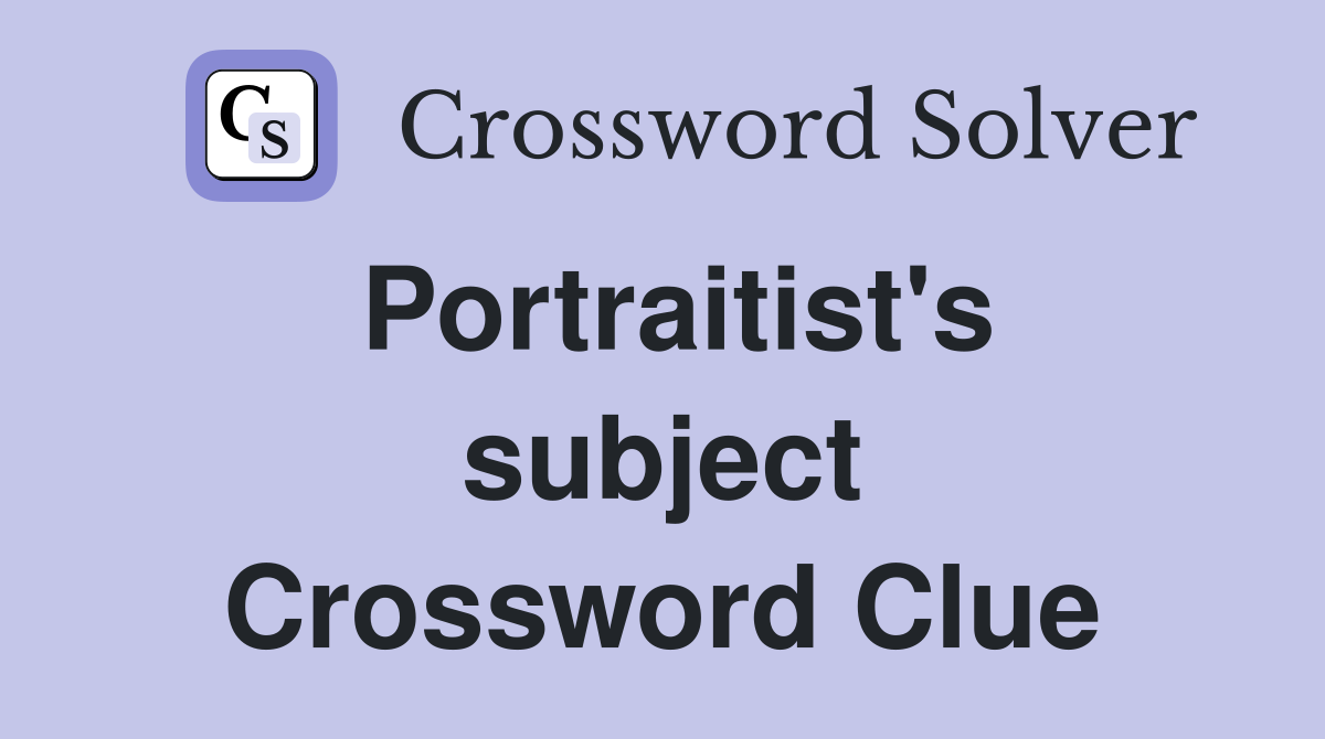 Portraitist's subject Crossword Clue