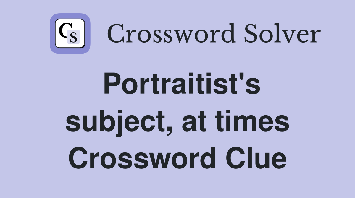 Portraitist's subject, at times Crossword Clue