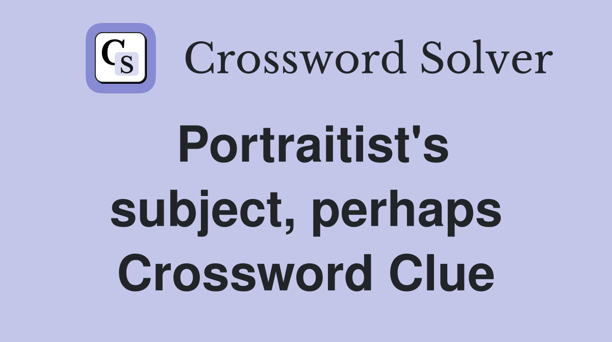 Portraitist's subject, perhaps Crossword Clue