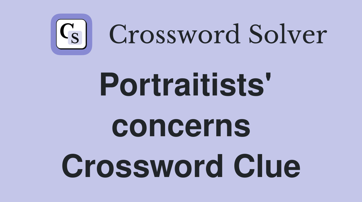 Portraitists' concerns Crossword Clue