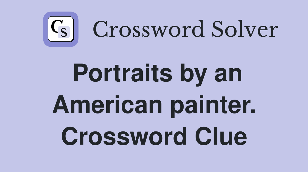 Portraits by an American painter. Crossword Clue