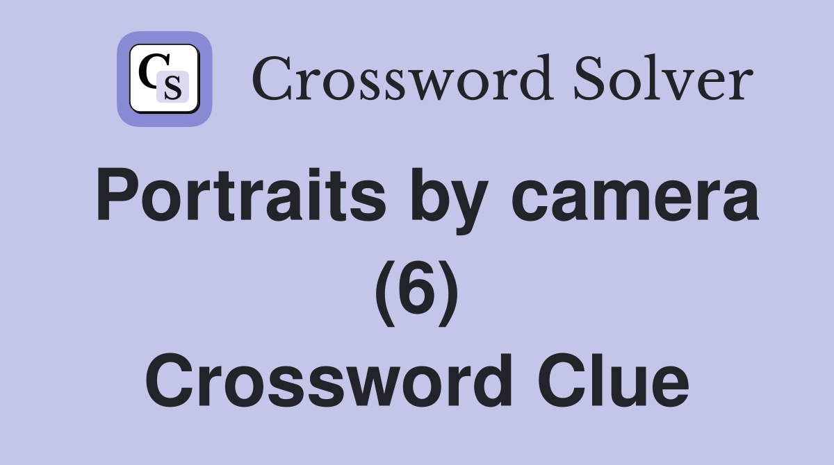 Portraits by camera (6) Crossword Clue