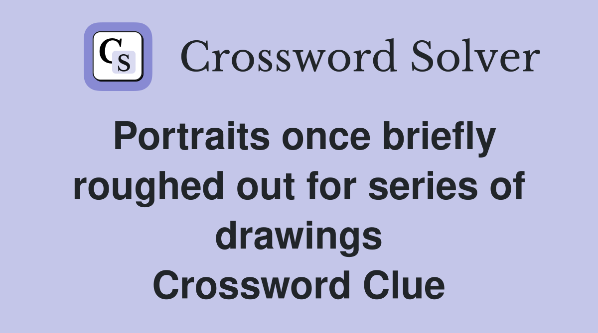 Portraits once briefly roughed out for series of drawings Crossword Clue