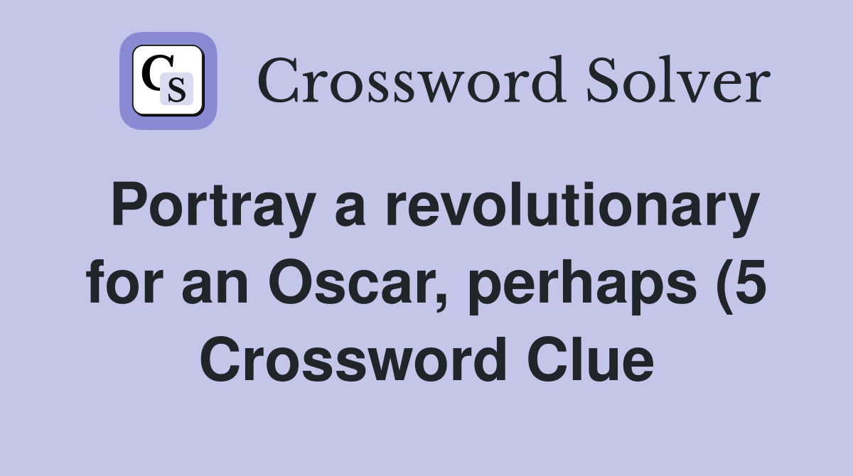 Portray a revolutionary for an Oscar perhaps (5) Crossword Clue Portray a revolutionary for an Oscar perhaps (5) Crossword Clue