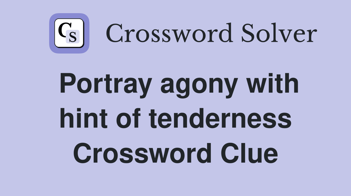 Portray agony with hint of tenderness Crossword Clue