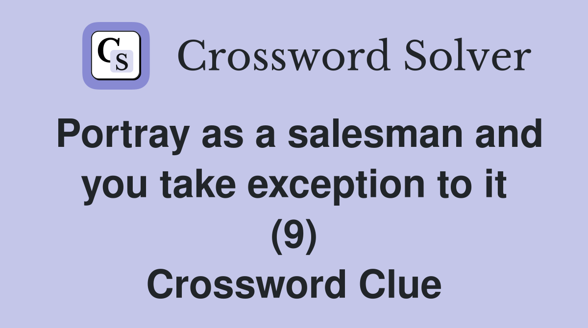 Portray as a salesman and you take exception to it (9) Crossword Clue