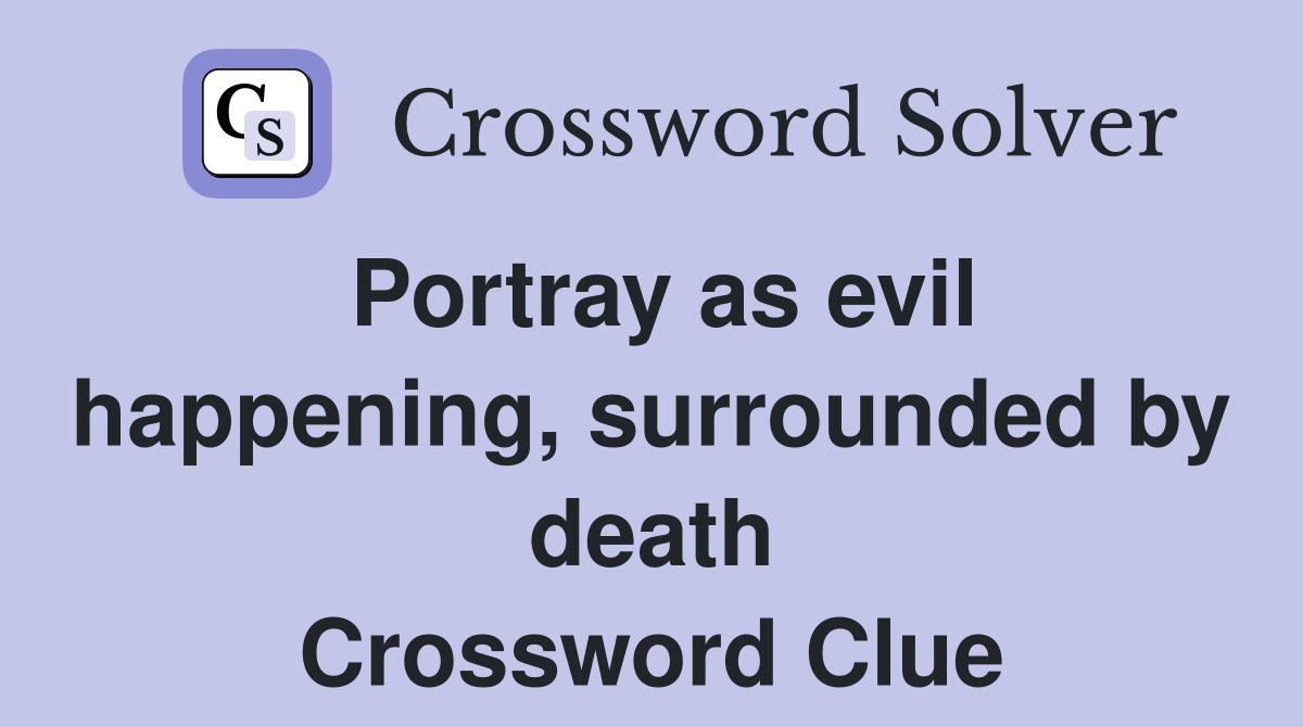Portray as evil happening, surrounded by death Crossword Clue