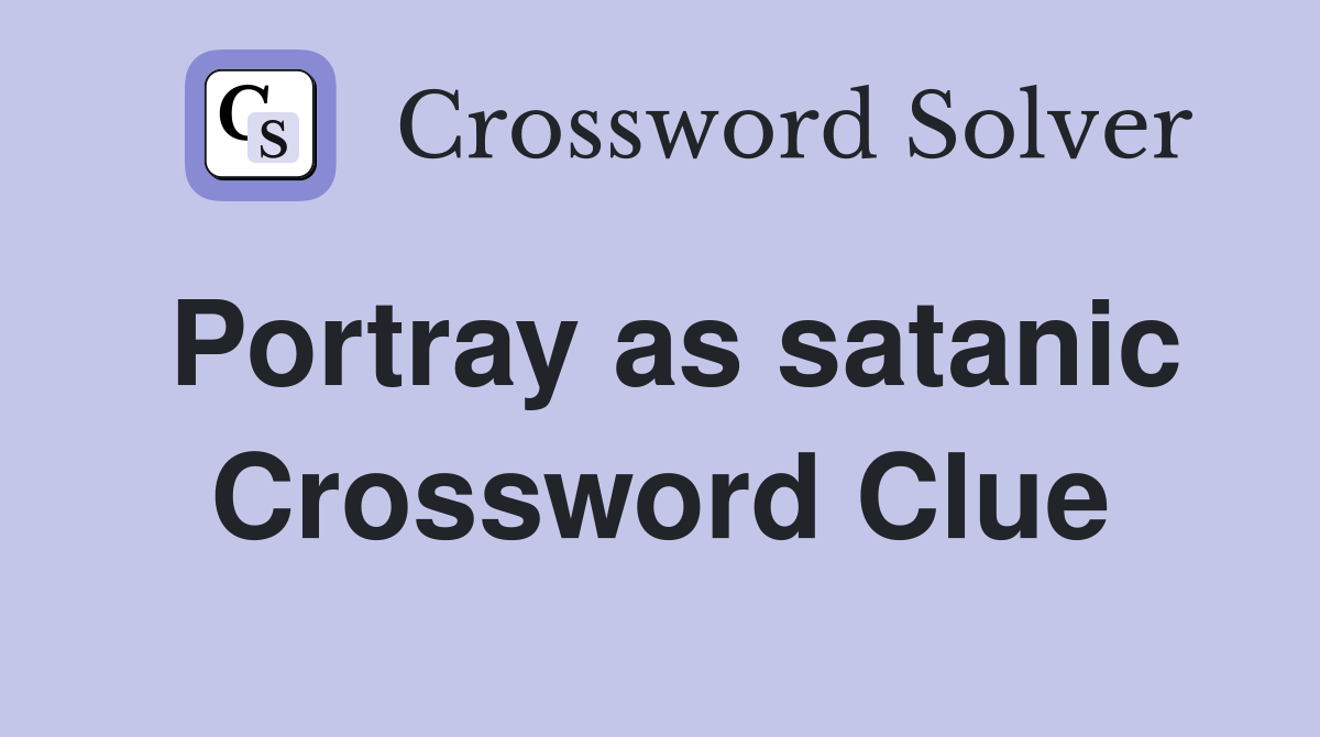 Portray as satanic Crossword Clue