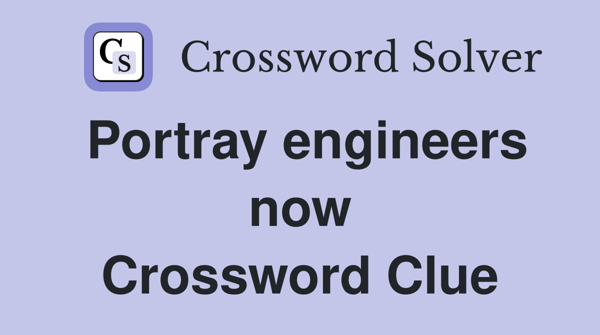 Portray engineers now Crossword Clue