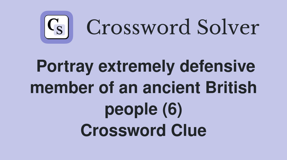 Portray extremely defensive member of an ancient British people (6) Crossword Clue