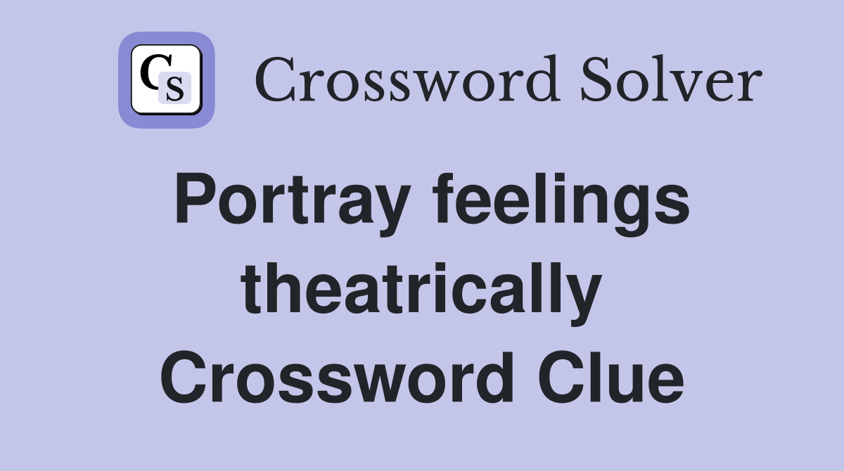 Portray feelings theatrically Crossword Clue