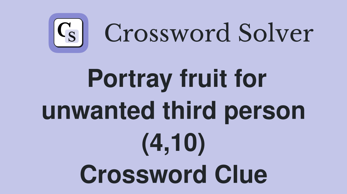 Portray fruit for unwanted third person (4,10) Crossword Clue