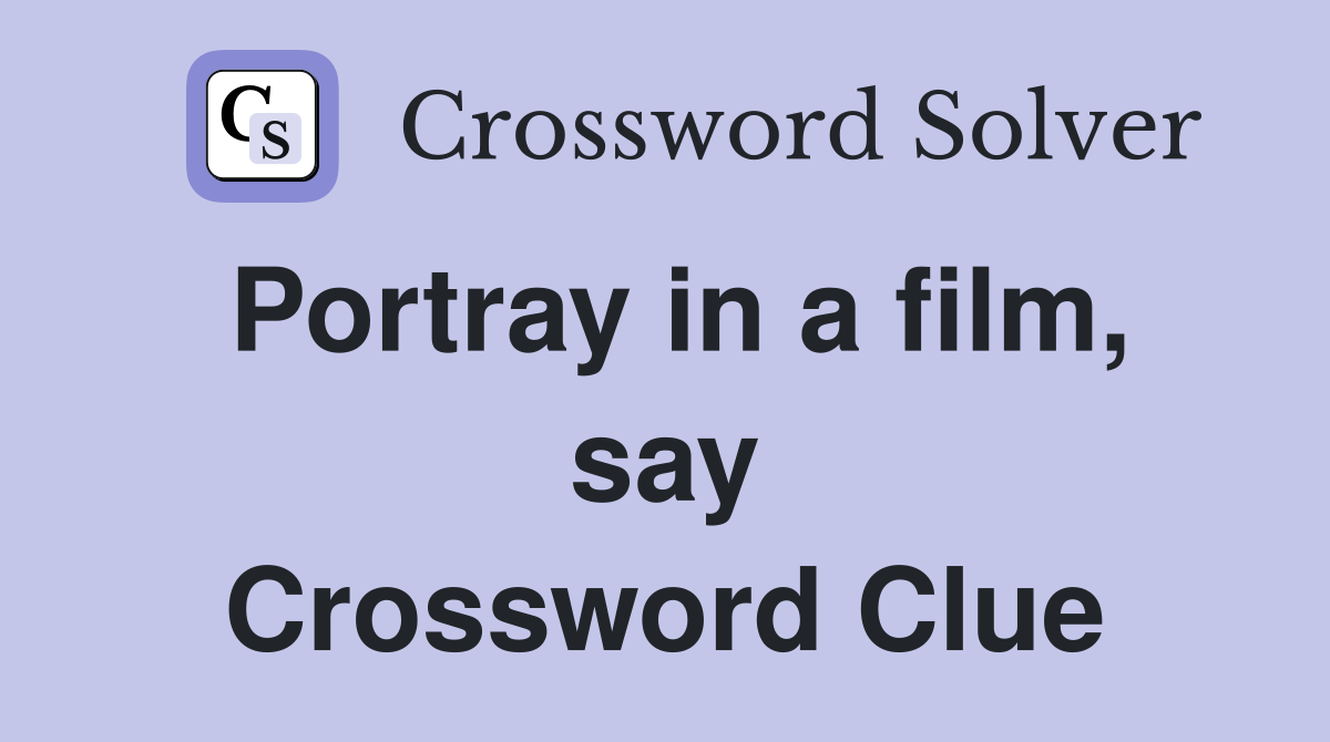 Portray in a film, say Crossword Clue