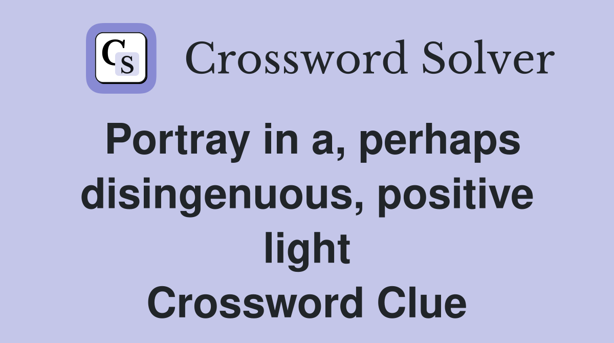 Portray in a, perhaps disingenuous, positive light Crossword Clue