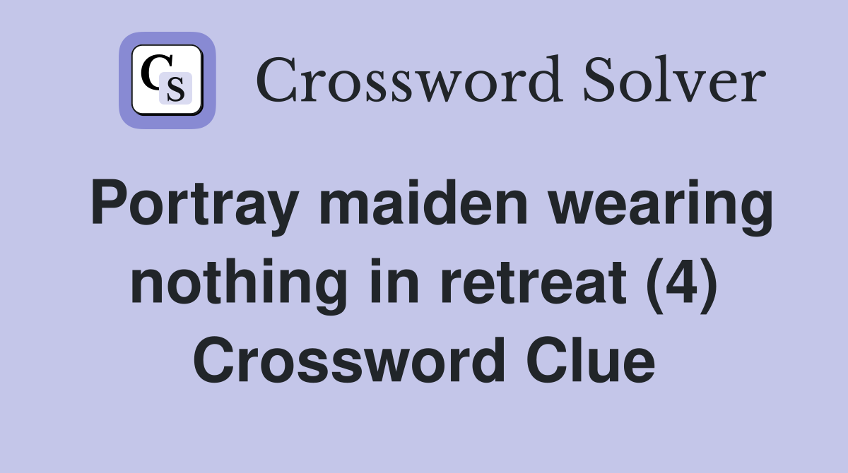 Portray maiden wearing nothing in retreat (4) Crossword Clue