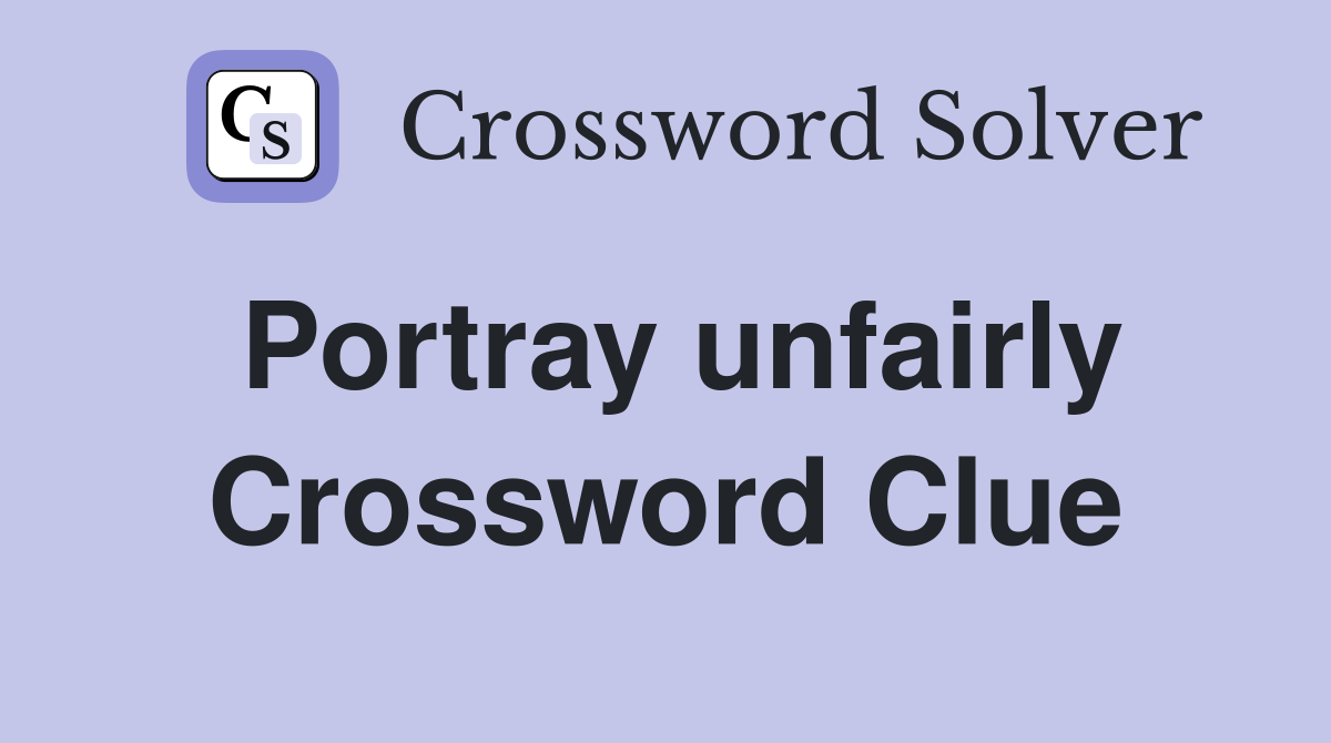 Portray unfairly Crossword Clue
