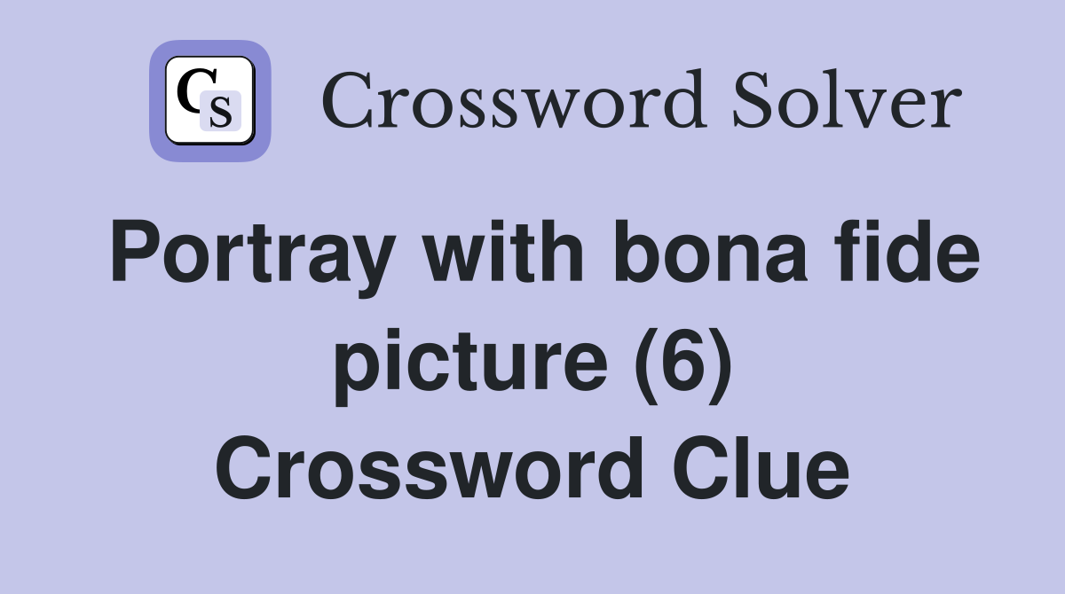 Portray with bona fide picture (6) Crossword Clue