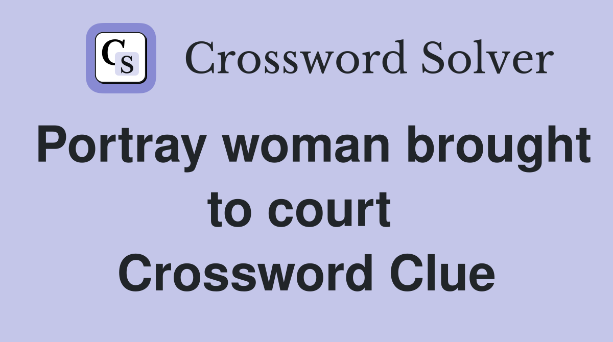 Portray woman brought to court  Crossword Clue