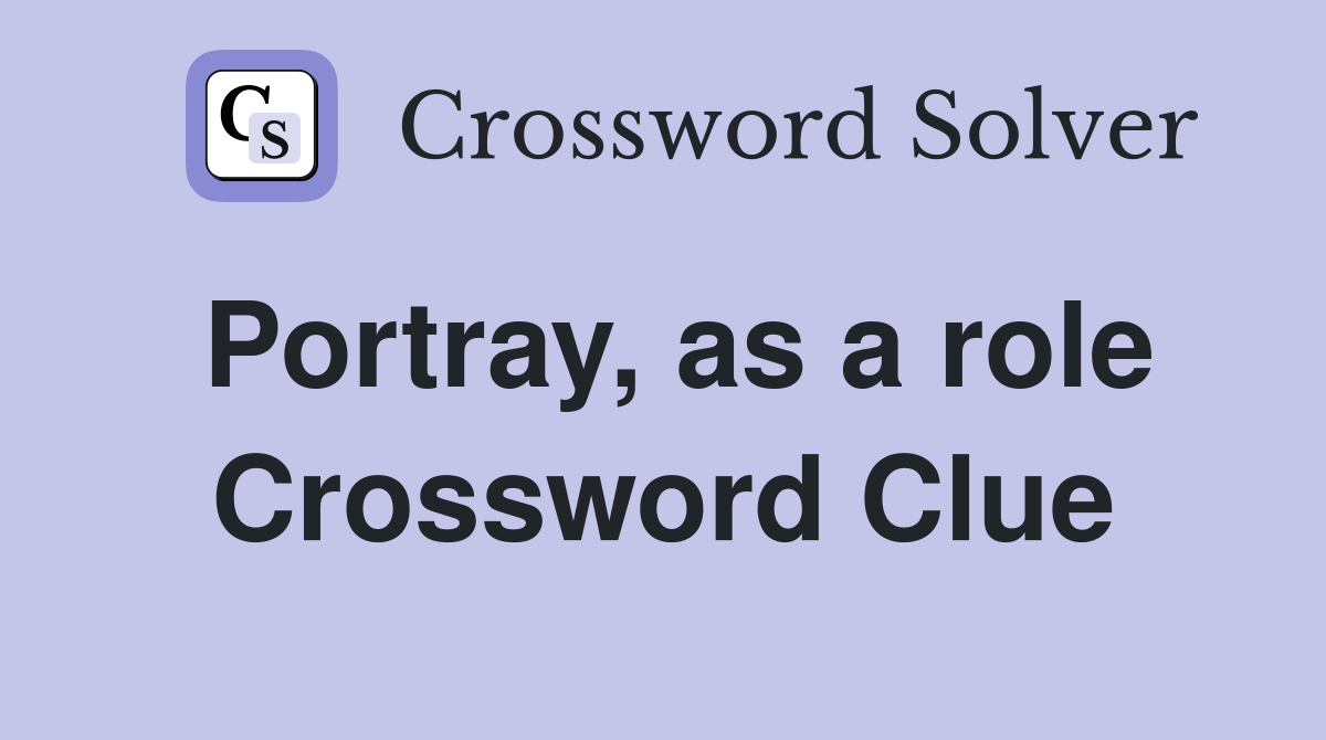 Portray, as a role Crossword Clue